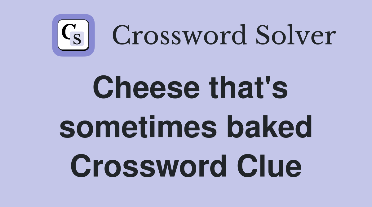 Cheese that's sometimes baked Crossword Clue Answers Crossword Solver